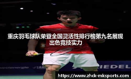 重庆羽毛球队荣登全国灵活性排行榜第九名展现出色竞技实力